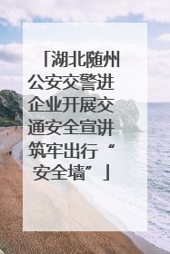 湖北随州公安交警进企业开展交通安全宣讲筑牢出行“安全墙”