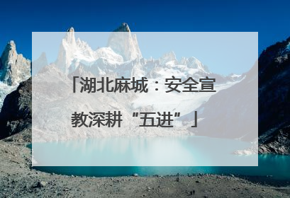 湖北麻城：安全宣教深耕“五进”