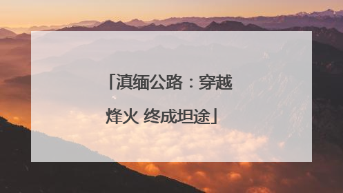 滇缅公路：穿越烽火 终成坦途