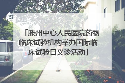 滕州中心人民医院药物临床试验机构举办国际临床试验日义诊活动