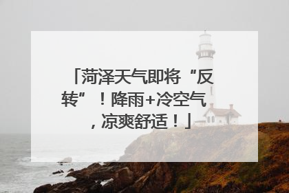菏泽天气即将“反转”！降雨+冷空气，凉爽舒适！