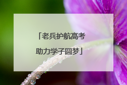 老兵护航高考 助力学子圆梦