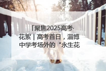 聚焦2025高考·花絮｜高考首日，淄博中学考场外的“永生花”传递温暖与祝福
