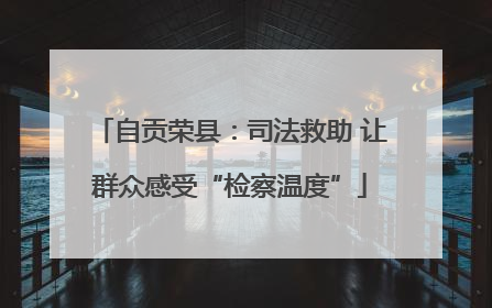 自贡荣县：司法救助 让群众感受“检察温度”