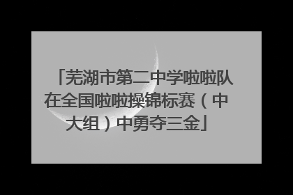 芜湖市第二中学啦啦队在全国啦啦操锦标赛（中大组）中勇夺三金