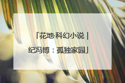 花地·科幻小说｜纪冯博：孤独家园
