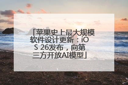 苹果史上最大规模软件设计更新：iOS 26发布，向第三方开放AI模型