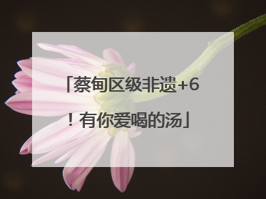 蔡甸区级非遗+6！有你爱喝的汤