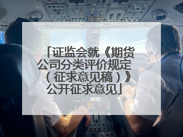证监会就《期货公司分类评价规定（征求意见稿）》公开征求意见