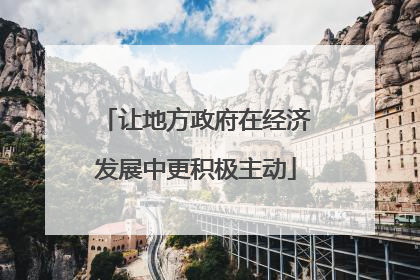 让地方政府在经济发展中更积极主动