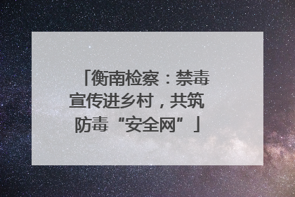 衡南检察：禁毒宣传进乡村，共筑防毒“安全网”