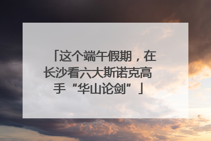 这个端午假期，在长沙看六大斯诺克高手“华山论剑”