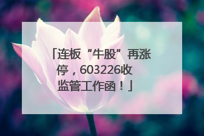 连板“牛股”再涨停，603226收监管工作函！