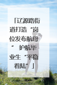 辽源路街道打造“岗位发布航母” 护航毕业生“平稳着陆”