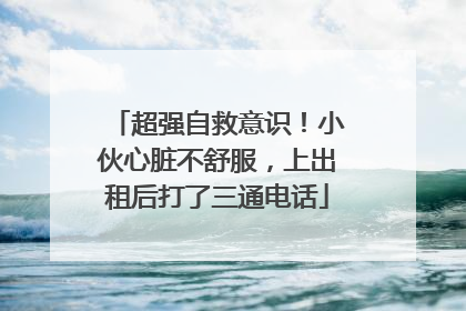 超强自救意识！小伙心脏不舒服，上出租后打了三通电话