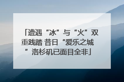 遭遇“冰”与“火”双重践踏 昔日“爱乐之城”洛杉矶已面目全非