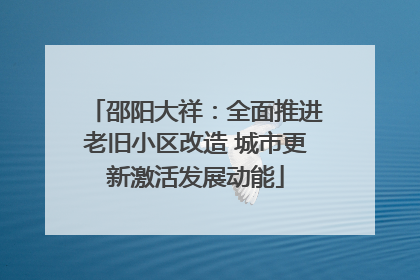 邵阳大祥：全面推进老旧小区改造 城市更新激活发展动能