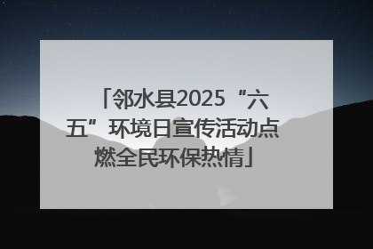 邻水县2025“六五”环境日宣传活动点燃全民环保热情