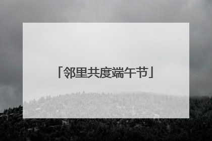 邻里共度端午节