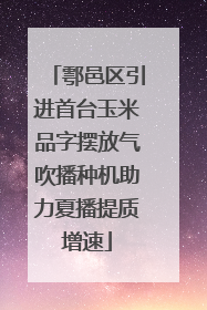 鄠邑区引进首台玉米品字摆放气吹播种机助力夏播提质增速