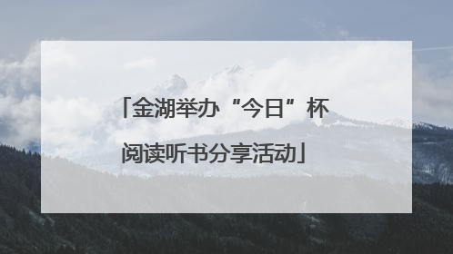 金湖举办“今日”杯阅读听书分享活动