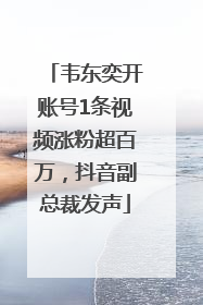 韦东奕开账号1条视频涨粉超百万，抖音副总裁发声