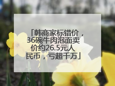 韩商家标错价，36碗牛肉泡面卖价约26.5元人民币，亏超千万
