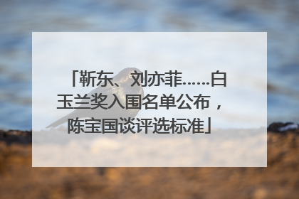 靳东、刘亦菲……白玉兰奖入围名单公布，陈宝国谈评选标准