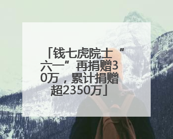 钱七虎院士“六一”再捐赠30万，累计捐赠超2350万