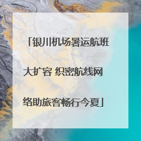 银川机场暑运航班大扩容 织密航线网络助旅客畅行今夏