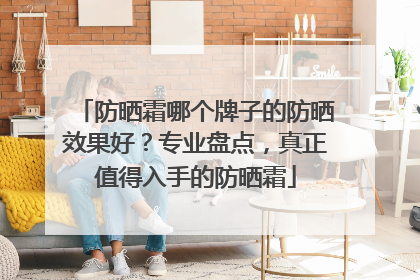 防晒霜哪个牌子的防晒效果好？专业盘点，真正值得入手的防晒霜