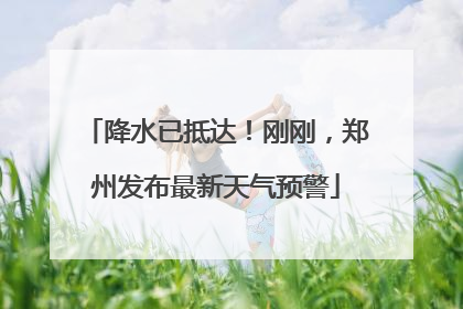 降水已抵达！刚刚，郑州发布最新天气预警
