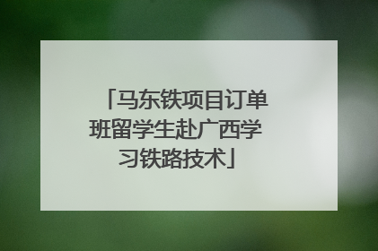 马东铁项目订单班留学生赴广西学习铁路技术
