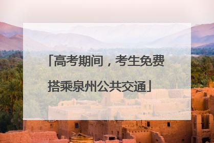 高考期间，考生免费搭乘泉州公共交通