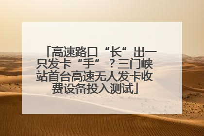 高速路口“长”出一只发卡“手”？三门峡站首台高速无人发卡收费设备投入测试