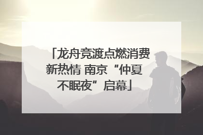 龙舟竞渡点燃消费新热情 南京“仲夏不眠夜”启幕