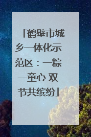 鹤壁市城乡一体化示范区：一粽一童心 双节共缤纷