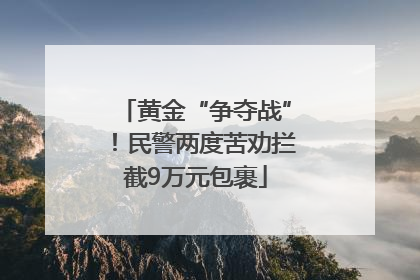 黄金“争夺战”！民警两度苦劝拦截9万元包裹