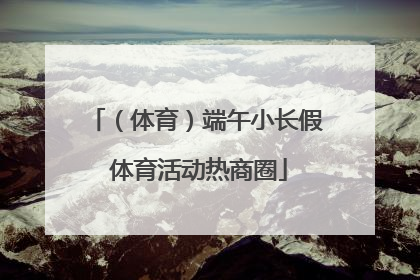 （体育）端午小长假 体育活动热商圈