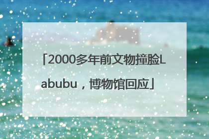 2000多年前文物撞脸Labubu，博物馆回应