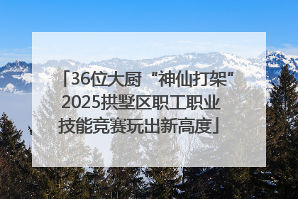 36位大厨“神仙打架” 2025拱墅区职工职业技能竞赛玩出新高度