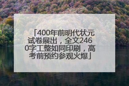 400年前明代状元试卷展出，全文2460字工整如同印刷，高考前预约参观火爆