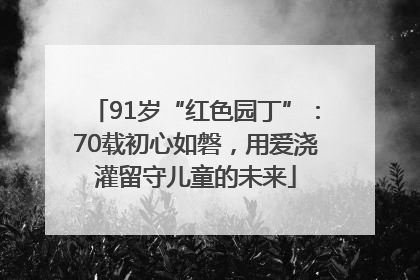 91岁“红色园丁”：70载初心如磐，用爱浇灌留守儿童的未来