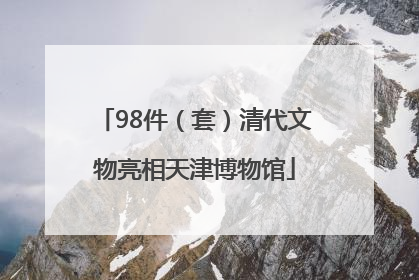 98件（套）清代文物亮相天津博物馆