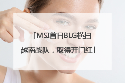 MSI首日BLG横扫越南战队，取得开门红